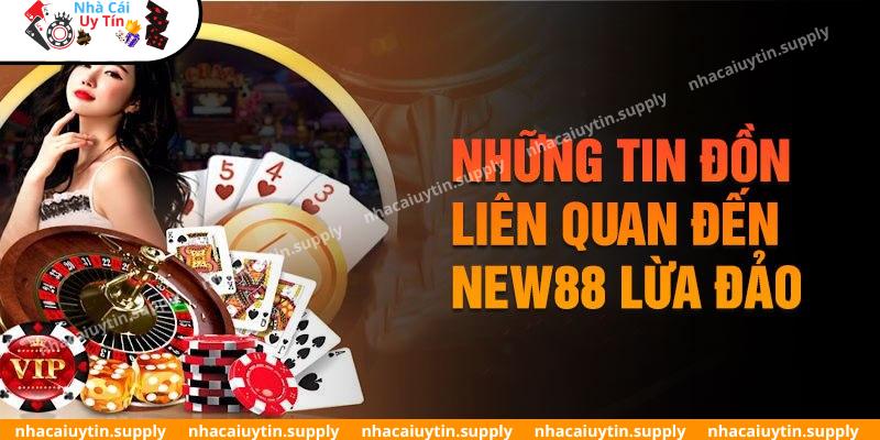 NEW88 lừa đảo là thông tin sai sự thật